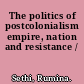 The politics of postcolonialism empire, nation and resistance /