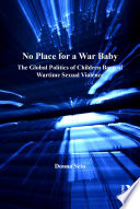 No place for a war baby : the global politics of children born of wartime sexual violence /