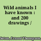 Wild animals I have known : and 200 drawings /