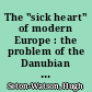 The "sick heart" of modern Europe : the problem of the Danubian lands /