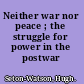 Neither war nor peace ; the struggle for power in the postwar world.