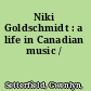Niki Goldschmidt : a life in Canadian music /