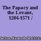 The Papacy and the Levant, 1204-1571 /