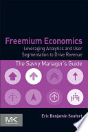 Freemium economics leveraging analytics and user segmentation to drive revenue /