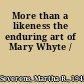 More than a likeness the enduring art of Mary Whyte /