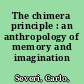 The chimera principle : an anthropology of memory and imagination /