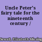Uncle Peter's fairy tale for the nineteenth century /