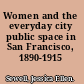Women and the everyday city public space in San Francisco, 1890-1915 /