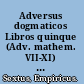 Adversus dogmaticos Libros quinque (Adv. mathem. VII-XI) continens /