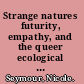 Strange natures futurity, empathy, and the queer ecological imagination /