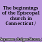 The beginnings of the Episcopal church in Connecticut /