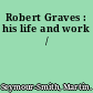 Robert Graves : his life and work /