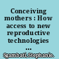 Conceiving mothers : How access to new reproductive technologies and abortions construct motherhood /