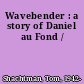 Wavebender : a story of Daniel au Fond /