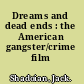 Dreams and dead ends : the American gangster/crime film /