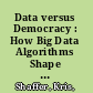 Data versus Democracy : How Big Data Algorithms Shape Opinions and Alter the Course of History /