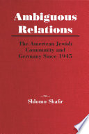 Ambiguous Relations The American Jewish Community and Germany Since 1945 /