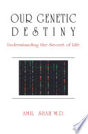 Our genetic destiny : understanding the secret of life /