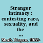 Stranger intimacy : contesting race, sexuality, and the law in the North American West /