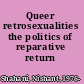 Queer retrosexualities the politics of reparative return /