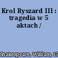 Krol Ryszard III : tragedia w 5 aktach /