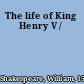 The life of King Henry V /