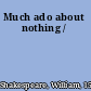 Much ado about nothing /