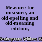 Measure for measure, an old-spelling and old-meaning edition,