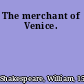 The merchant of Venice.