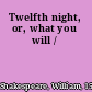 Twelfth night, or, what you will /