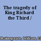 The tragedy of King Richard the Third /