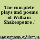 The complete plays and poems of William Shakespeare /