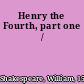 Henry the Fourth, part one /