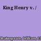 King Henry v. /