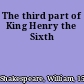 The third part of King Henry the Sixth