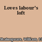 Loves labour's loft