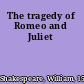 The tragedy of Romeo and Juliet