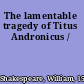 The lamentable tragedy of Titus Andronicus /