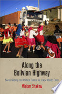 Along the Bolivian highway : social mobility and political culture in a new middle class /