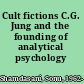 Cult fictions C.G. Jung and the founding of analytical psychology /