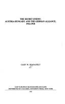 The secret enemy : Austria-Hungary and the German alliance, 1914-1918 /