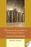 Manuscript recipe books as archaeological objects : text and food in the early modern world /