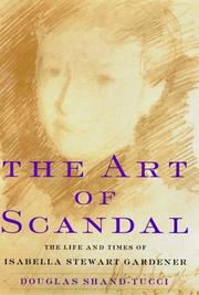 The art of scandal : the life and times of Isabella Stewart Gardner /