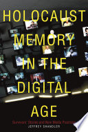 Holocaust memory in the digital age : survivors' stories and new media practices /