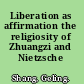 Liberation as affirmation the religiosity of  Zhuangzi and Nietzsche /