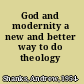 God and modernity a new and better way to do theology /