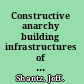 Constructive anarchy building infrastructures of resistance /