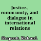 Justice, community, and dialogue in international relations