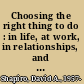 Choosing the right thing to do : in life, at work, in relationships, and for the planet /