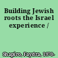 Building Jewish roots the Israel experience /